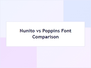 Nunito vs Poppins: Friendly Font Comparison for Your Next Design Project