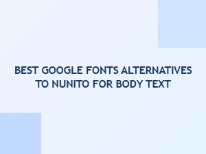 Best Google Fonts Alternatives to Nunito for Body Text