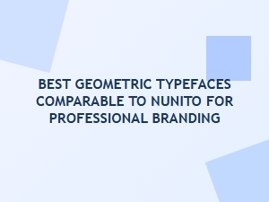 Best Geometric Typefaces Comparable to Nunito for Professional Branding