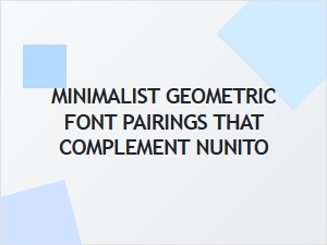 Nunito Font Pairings: 10 Minimalist Geometric Combinations for Modern Design