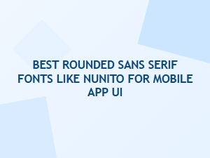 Best Rounded Sans Serif Fonts Like Nunito for Mobile App Ui Design